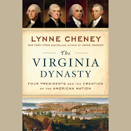 Icon image The Virginia Dynasty: Four Presidents and the Creation of the American Nation