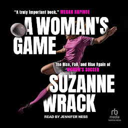 Obraz ikony: A Woman's Game: The Rise, Fall and Rise Again of Women's Soccer