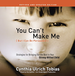 Obraz ikony: You Can't Make Me (But I Can Be Persuaded), Revised and Updated Edition: Strategies for Bringing Out the Best in Your Strong-Willed Child