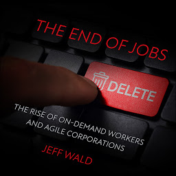 Icon image The End of Jobs: The Rise of On-Demand Workers and Agile Corporations