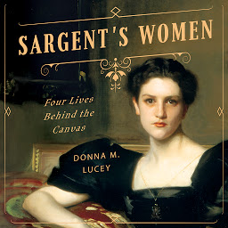 Icon image Sargent's Women: Four Lives Behind the Canvas