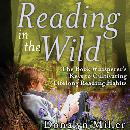 「Reading in the Wild: The Book Whisperer's Keys to Cultivating Lifelong Reading Habits」のアイコン画像