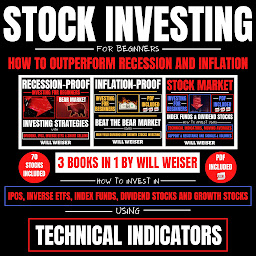 Icon image Stock Investing For Beginners: How To Outperform Recession And Inflation 3 Books in 1: How To Invest In IPOs, Inverse ETFs, Index Funds, Dividend Stocks And Growth Stocks Using Technical Indicators
