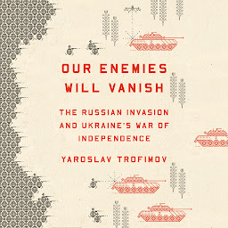 Icon image Our Enemies Will Vanish: The Russian Invasion and Ukraine's War of Independence