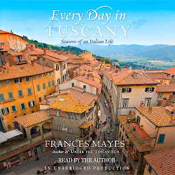 Icon image Every Day in Tuscany: Seasons of an Italian Life