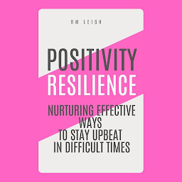 Icon image Positivity Resilience: Nurturing Effective Ways to Stay Upbeat in Difficult times