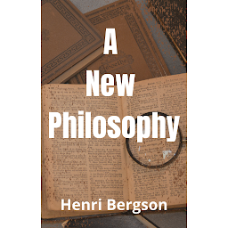Icon image A New Philosophy-Henri Bergson