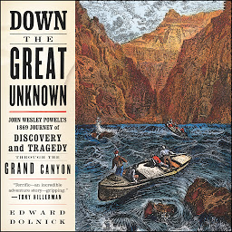 Icon image Down the Great Unknown: John Wesley Powell's 1869 Journey of Discovery and Tragedy Through the Grand Canyon