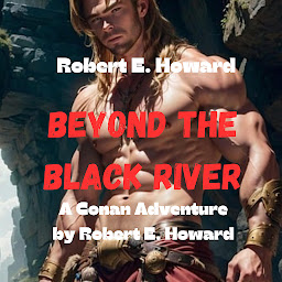 Imagen de icono Robert Howard: BEYOND THE BLACK RIVER: An thrilling story where Conan pits his wits and his muscles against demons, witches and warlocks.