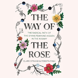 Icon image The Way of the Rose: The Radical Path of the Divine Feminine Hidden in the Rosary