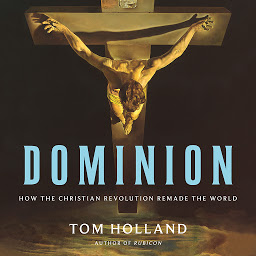Icon image Dominion: How the Christian Revolution Remade the World