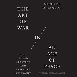 Icon image The Art of War in an Age of Peace: U.S. Grand Strategy and Resolute Restraint