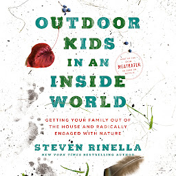 Icon image Outdoor Kids in an Inside World: Getting Your Family Out of the House and Radically Engaged with Nature