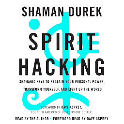 Obraz ikony: Spirit Hacking: Shamanic Keys to Reclaim Your Personal Power, Transform Yourself, and Light Up the World