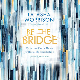 Icon image Be the Bridge: Pursuing God's Heart for Racial Reconciliation
