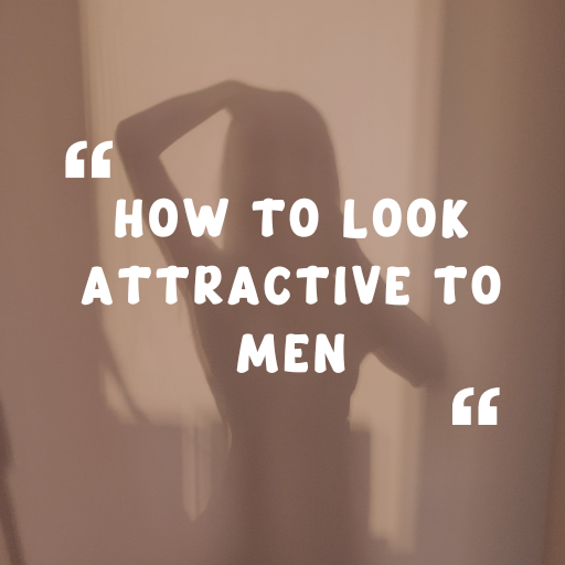 How to Look Attractive to Men