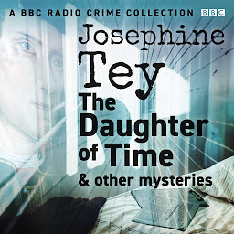 Obraz ikony: Josephine Tey: The Daughter of Time & other mysteries: A BBC Radio crime collection