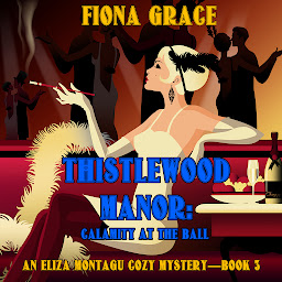 Icon image Thistlewood Manor: Calamity at the Ball (An Eliza Montagu Cozy Mystery—Book 3)