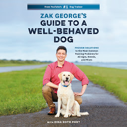 Icon image Zak George's Guide to a Well-Behaved Dog: Proven Solutions to the Most Common Training Problems for All Ages, Breeds, and Mixes