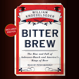 Symbolbild für Bitter Brew: The Rise and Fall of Anheuser-Busch and America's Kings of Beer