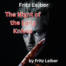 Icon image Fritz Leiber: The Night of the Long Knives: Murder or sex? Which was it to be today?