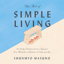 Obraz ikony: The Art of Simple Living: 100 Daily Practices from a Japanese Zen Monk for a Lifetime of Calm and Joy