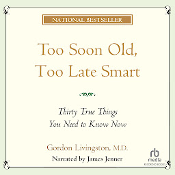 Icon image Too Soon Old Too Late Smart: Thirty True Things You Need to Know Now