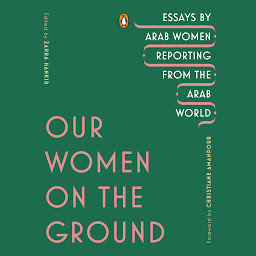 Icon image Our Women on the Ground: Essays by Arab Women Reporting from the Arab World