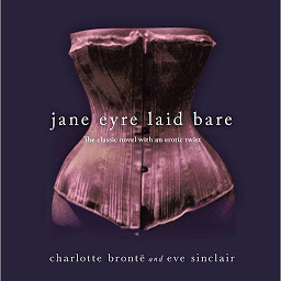 Icon image Jane Eyre Laid Bare: The Classic Novel with an Erotic Twist