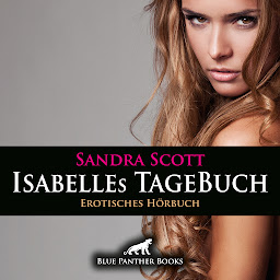 Icon image Isabelles TageBuch / Erotik Audio Story / Erotisches Hörbuch (blue panther books Erotische Hörbücher Erotik Sex Hörbuch): Mein sexuelles Verlangen steigert sich von Tag zu Tag ...