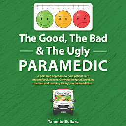 Icon image The Good, The Bad & The Ugly Paramedic: Growing the good, breaking the bad and undoing the ugly in paramedicine