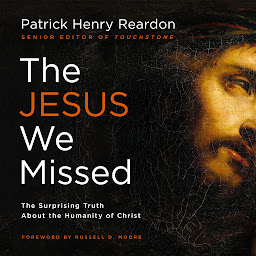 Icon image The Jesus We Missed: The Surprising Truth About the Humanity of Christ