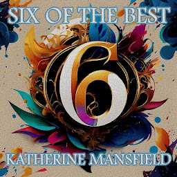 Icon image Katherine Mansfield - Six of the Best: Their legacy in 6 classic stories