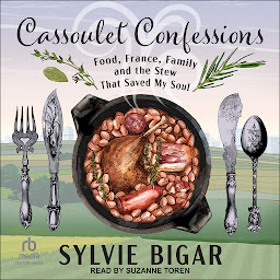 Icon image Cassoulet Confessions: Food, France, Family and the Stew That Saved My Soul