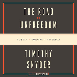 Icon image The Road to Unfreedom: Russia, Europe, America