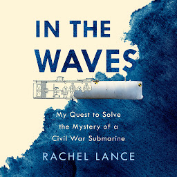 Icon image In the Waves: My Quest to Solve the Mystery of a Civil War Submarine