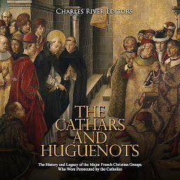 Obraz ikony: The Cathars and Huguenots: The History and Legacy of the Major French Christian Groups Who Were Persecuted by the Catholics