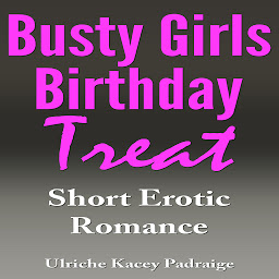 Icon image Busty Girls Birthday Treat: Short Erotic Romance