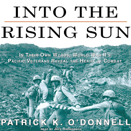 Icon image Into the Rising Sun: In Their Own Words, World War II’s Pacific Veterans Reveal the Heart of Combat