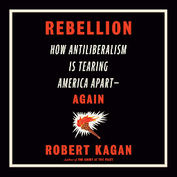 Icon image Rebellion: How Antiliberalism Is Tearing America Apart--Again
