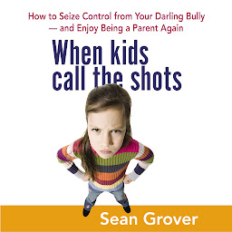 Icon image When Kids Call the Shots: How to Seize Control from Your Darling Bully -- and Enjoy Being a Parent Again