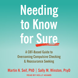 Icon image Needing to Know for Sure: A CBT-Based Guide to Overcoming Compulsive Checking and Reassurance Seeking