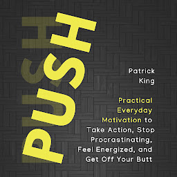 Icon image Push Yourself: Practical Everyday Motivation to Be Self-Disciplined, Take Action, Stop Procrastinating, and Feel Energized