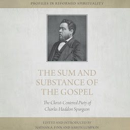 Icon image The Sum and Substance of the Gospel: The Christ-Centered Piety of Charles Haddon Spurgeon