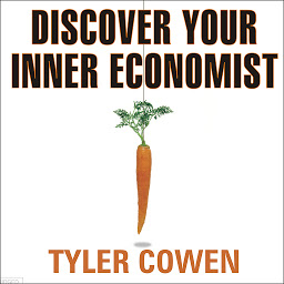 Icon image Discover Your Inner Economist: Use Incentives to Fall in Love, Survive Your Next Meeting, and Motivate Your Dentist