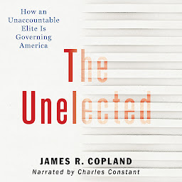 Icon image The Unelected: How an Unaccountable Elite is Governing America