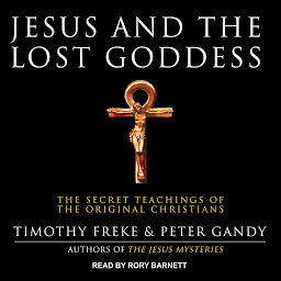 Icon image Jesus and the Lost Goddess: The Secret Teachings of the Original Christians