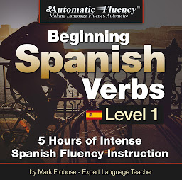 Icon image Automatic Fluency® Beginning Spanish Verbs Level I: 5 HOURS OF INTENSE SPANISH FLUENCY INSTRUCTION