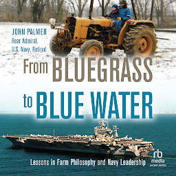 Icon image From Bluegrass to Blue Water: Lessons in Farm Philosophy and Navy Leadership