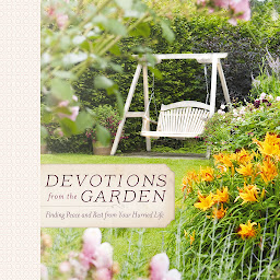 Icon image Devotions from the Garden: Finding Peace and Rest from Your Hurried Life